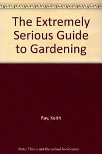 Stock image for The Extremely Serious Guide to Gardening for sale by AwesomeBooks