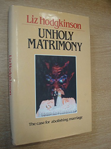 Imagen de archivo de Unholy Matrimony. The case for abolishing marriage. a la venta por WorldofBooks