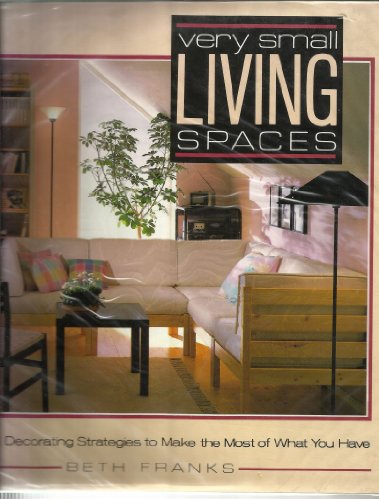 Very Small Living Spaces. DESIGN AND DECORATING STRATEGIES TO MAKE THE MOST OF WHAT YOU HAVE. Wit...