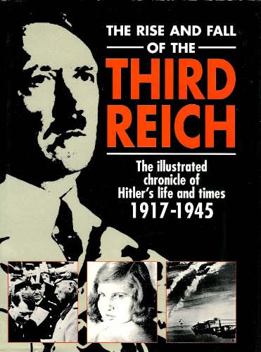 Imagen de archivo de The Rise and Fall of the Third Reich: The Illustrated Chronicle of Hitler's Life and Times 1917 - 1945 a la venta por The London Bookworm