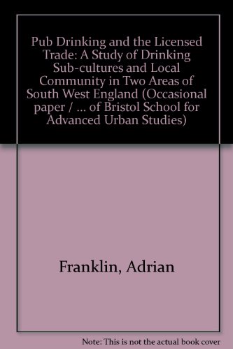 Pub Drinking and the Licensed Trade: A Study of Drinking Sub-cultures and Local Community in Two Areas of South West England (9780862922030) by Adrian Franklin