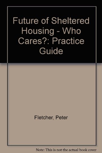 Future of Sheltered Housing - Who Cares?: Practice Guide (9780862972073) by Peter Fletcher; Denise Gillie; National Federation Of Housing Associations; Anchor Housing Association