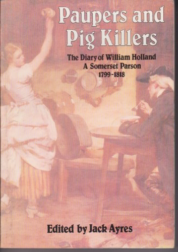 Stock image for Paupers and Pig Killers: The Diary of William Holland, a Somerset Parson, 1799-1818 (Biography, Letters & Diaries S.) for sale by Sarah Zaluckyj