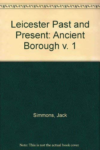 Leicester Past and Present: Ancient Borough v. 1 (9780862990626) by Jack Simmons
