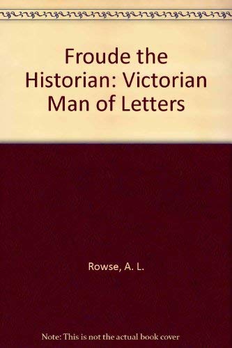Froude, the historian: Victorian man of letters (9780862993849) by Rowse, A. L