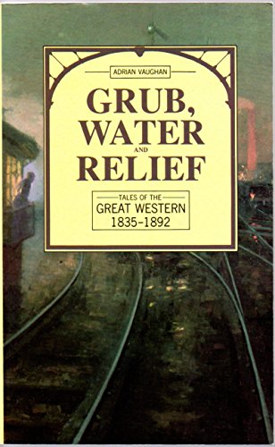 Beispielbild fr Grub, Water & Relief: Tales of the Great Western 1835-1892 zum Verkauf von WorldofBooks