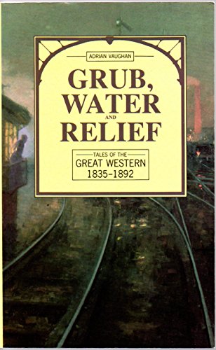 Grub, Water and Relief: Tales of the Great Western 1835-1892 (9780862994228) by Adrian Vaughan