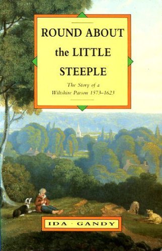 Beispielbild fr Round About the Little Steeple: Story of a Wiltshire Parson, 1573-1623 zum Verkauf von HALCYON BOOKS