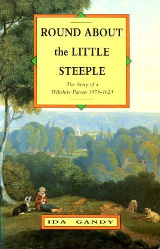 Imagen de archivo de Round About the Little Steeple: The Story of a Wiltshire Parson, 1573-1623 a la venta por MusicMagpie