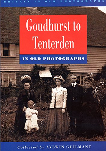 Imagen de archivo de Goudhurst to Tenterden in Old Photographs (Britain in Old Photographs series) a la venta por East Kent Academic