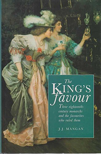 Stock image for The King's Favour: Three Eighteenth Century Monarchs and the Favourites Who Ruled Them for sale by AwesomeBooks
