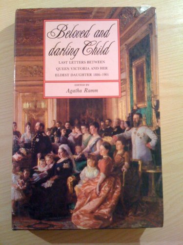 Beloved and Darling Child: Last Letters Between Queen Victoria and Her Eldest Daughter, 1886-1901 (Biography, Letters & Diaries S.) - Queen of Great Britain Victoria