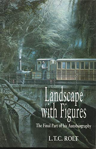 Landscapes With Figures: The Final Part of His Autobiography (9780862999988) by Rolt, L. T. C.