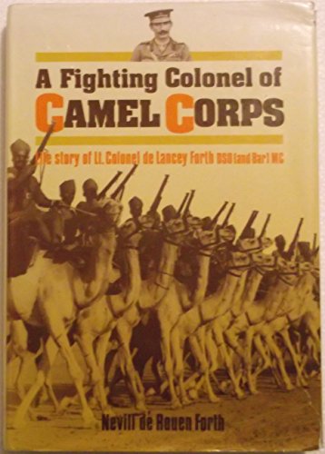 Beispielbild fr A FIGHTING COLONEL OF CAMEL CORPS, THE LIFE AND EXPERIENCES OF LT.-COL. N.B. DE LANCEY FORTH, DSO (& BAR), MC 1879-1933 OF THE MANCHESTER REGIMENT AND EGYPTIAN ARMY zum Verkauf von R. Hart Books