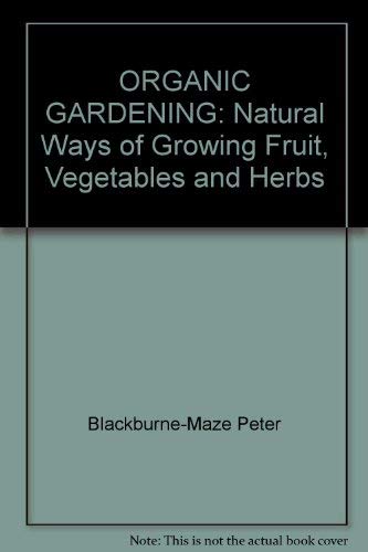 Imagen de archivo de ORGANIC GARDENING: Natural Ways of Growing Fruit, Vegetables and Herbs a la venta por WorldofBooks
