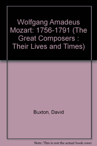 Wolfgang Amadeus Mozart: 1756-1791 (The Great Composers : Their Lives and Times) (9780863077777) by Buxton, David