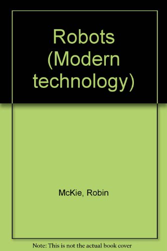 Robots (Modern Technology) (9780863132940) by Robin McKie