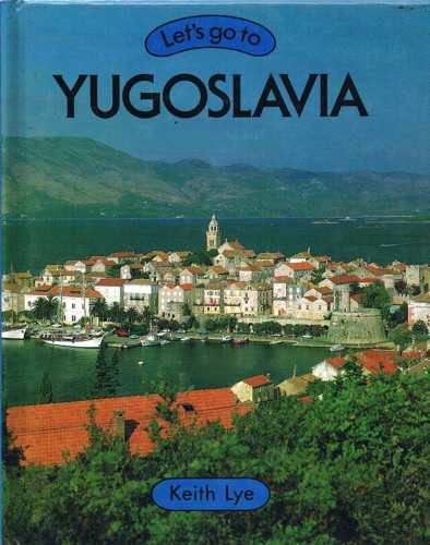 Let's Go to Yugoslavia (Lets Go: Countries) (9780863134999) by Lye, Keith; Pluckrose, Henry