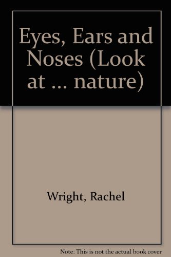 Eyes, Ears and Noses (Look at ... Nature) (9780863139833) by Rachel Wright