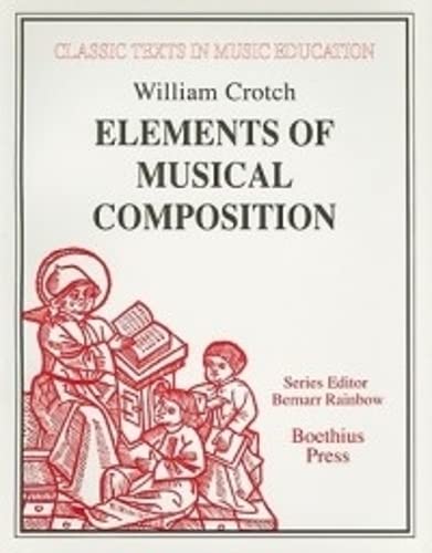 Elements of Musical Composition (1830) (Classic Texts in Music Education) - William Crotch,Bernarr Rainbow