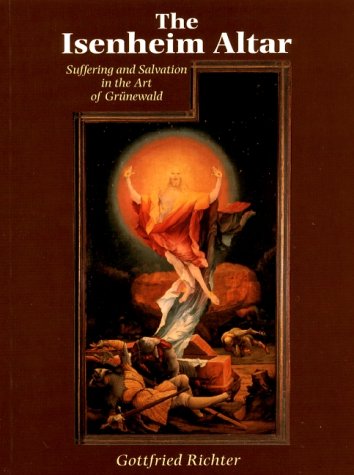 The Isenheim Altar: Suffering and Salvation in the Art of Grunewald (9780863152665) by Richter, Gottfried; Grunewald, Matthias