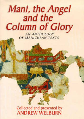 Mani, the Angel and the Column of Glory: An Anthology of Manichean Texts (9780863152740) by Welburn, Andrew J.