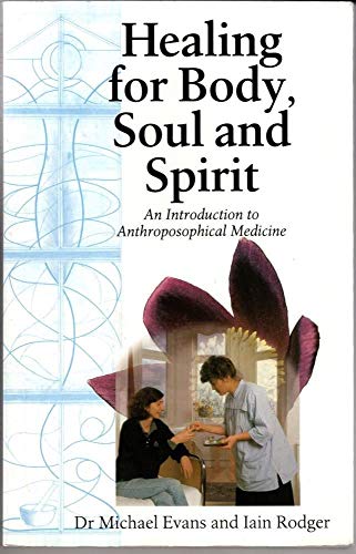 Stock image for Healing for Body, Soul and Spirit: An Introduction to Anthroposophical Medicine for sale by WorldofBooks