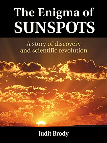 The Enigma of Sunspots: A Story of Discovery and Scientific Revolution - Brody, Judit