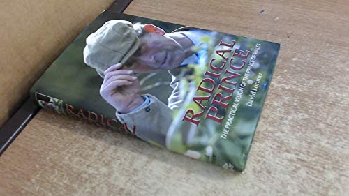 Beispielbild fr Radical Prince: The Practical Vision of the Prince of Wales zum Verkauf von WorldofBooks