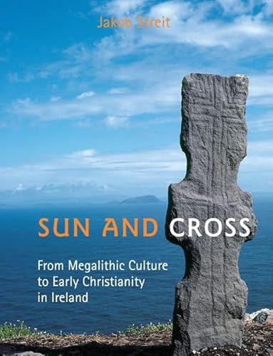 Sun and Cross. From Megalithic Culture to Early Christianity in Ireland.