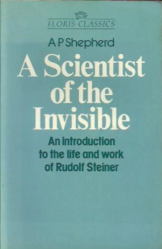 Scientist of the Invisible. An Introduction to the Life and Work of Rudolf Steiner - Shepherd, A. P.