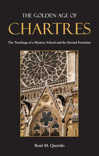 Beispielbild fr The Golden Age of Chartres: The Teachings of a Mystery School and the Eternal Feminine zum Verkauf von SecondSale