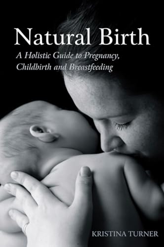 9780863157639: Natural Birth: A Holistic Guide to Pregnancy, Childbirth and Breastfeeding