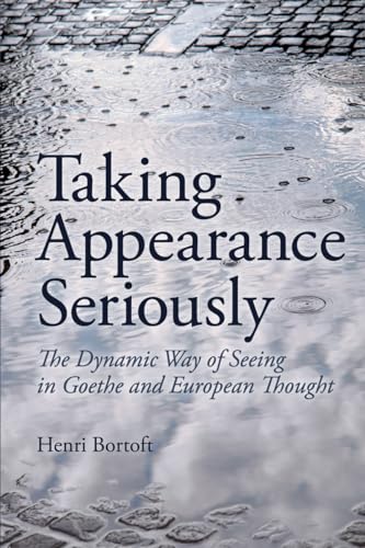 Stock image for Taking Appearance Seriously: The Dynamic Way of Seeing in Goethe and European Thought for sale by WorldofBooks
