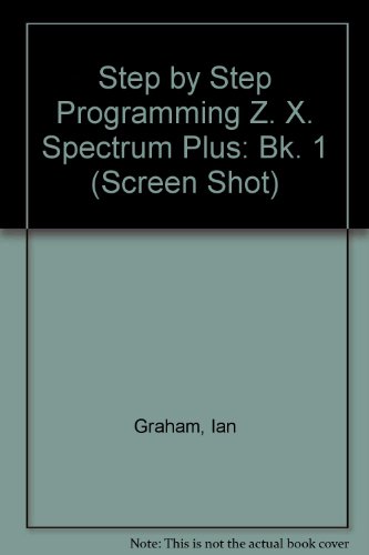 Step by Step Programming Z. X. Spectrum Plus: Bk. 1 (Screen Shot) (9780863180958) by Ian Graham