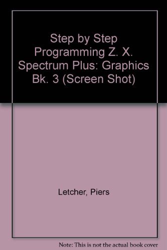 Step by Step Programming Z. X. Spectrum Plus: Graphics Bk. 3 (Screen Shot) (9780863181030) by Letcher, Piers