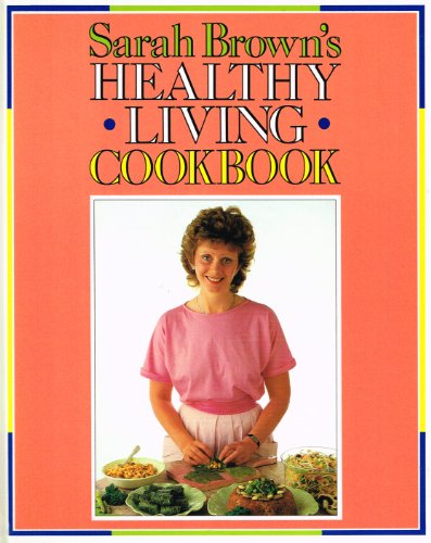 SARAH BROWN'S HEALTHY LIVING COOKBOOK