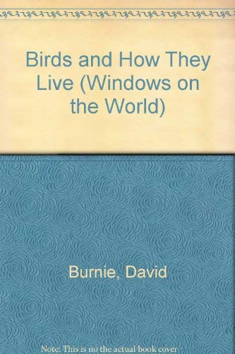 Birds and How They Live (Windows on the World) (9780863188145) by David Burnie