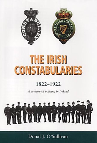 Stock image for The Irish Constabularies, 1822 - 1922: A century of policing in Ireland for sale by Kellogg Creek Books