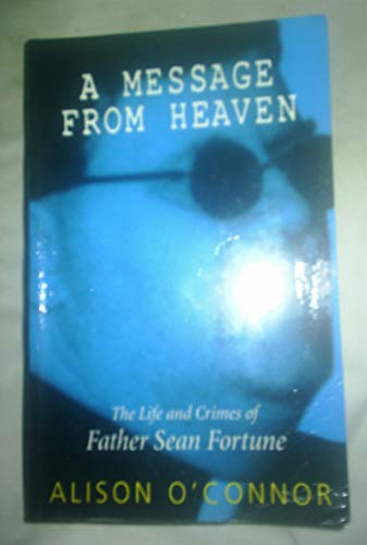 Stock image for Message from Heaven: The Life and Crimes of Father Sean Fortune for sale by WorldofBooks