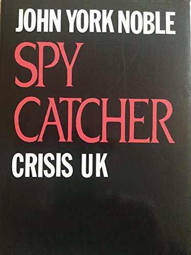 JOHN YORK NOBLE SPY CATCHER CRISIS UK