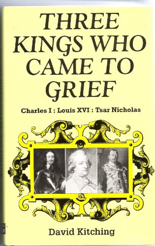 Three Kings Who Came to Grief {Charles I, Louis XVI, Tsar Nicholas}