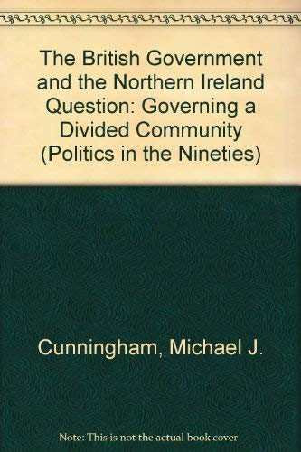 Stock image for The British Government and the Northern Ireland Question: Governing a Divided Community (Politics in the Nineties S.) for sale by WorldofBooks