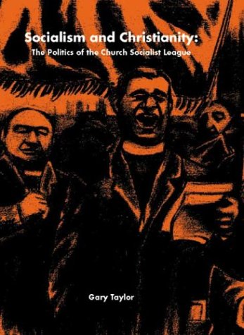 Socialism and Christianity: The Politics of the Church Socialist League (9780863398490) by Taylor, Gary