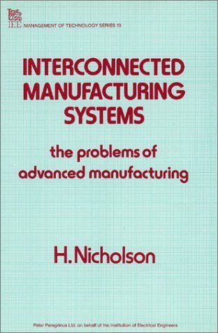 Stock image for Interconnected Manufacturing Systems. The Problems of Advanced Manufacturing. IEE Management of Technology Series 13 for sale by Zubal-Books, Since 1961