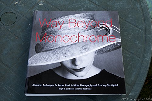 Imagen de archivo de Way Beyond Monochrome : Advanced Techniques for Better Black and White Printing and Photography, Plus Digital a la venta por Better World Books Ltd