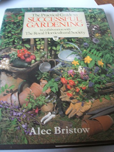 Imagen de archivo de The Practical Guide to Successful Gardening : In Collaboration with the Royal Horticultural Society a la venta por Better World Books