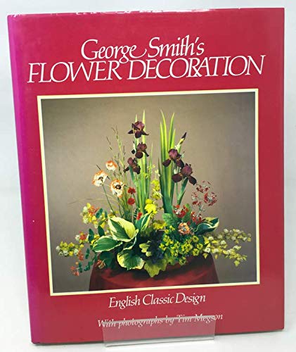 Stock image for George Smith's Flower Decoration: English Classic Design for sale by Reuseabook
