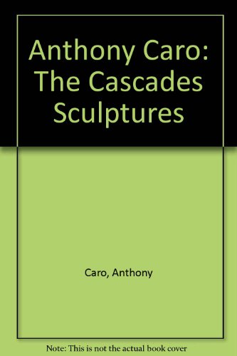 Anthony Caro: The Cascades Sculpture (9780863552212) by Anthony Caro