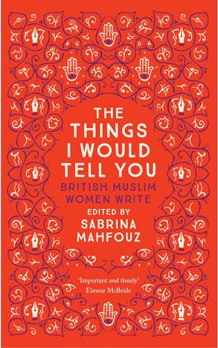 Imagen de archivo de The Things I Would Tell You: British Muslim Women Write a la venta por Goodwill of Colorado